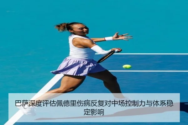 巴萨深度评估佩德里伤病反复对中场控制力与体系稳定影响